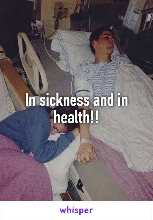 In sickness and in health!!