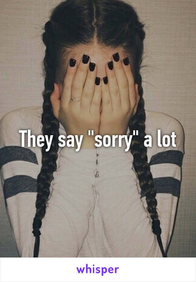 They say "sorry" a lot