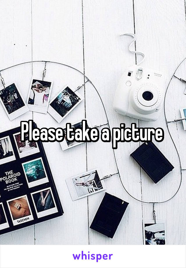 Please take a picture 