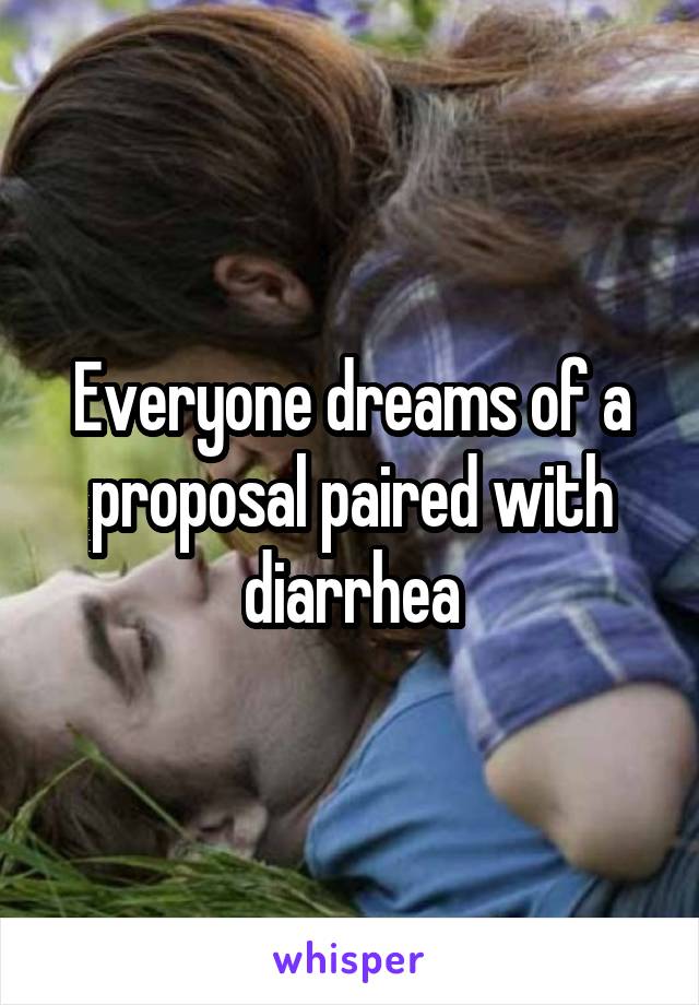 Everyone dreams of a proposal paired with diarrhea