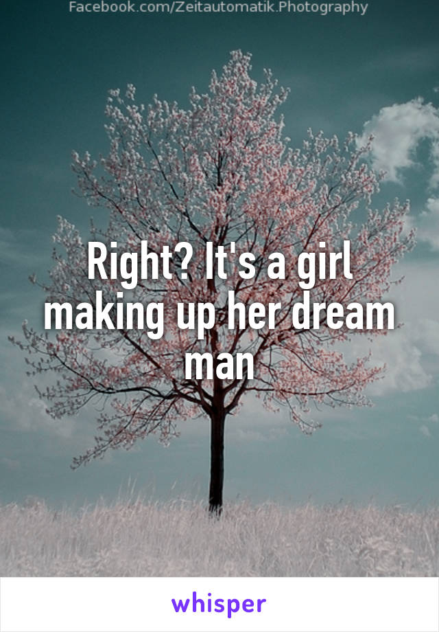 Right? It's a girl making up her dream man