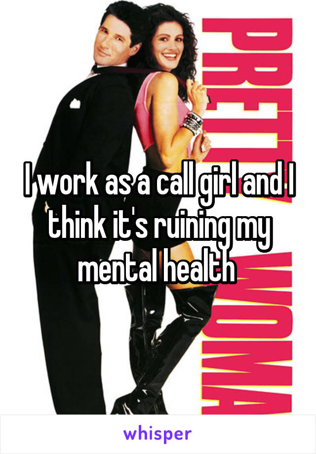 I work as a call girl and I think it's ruining my mental health 