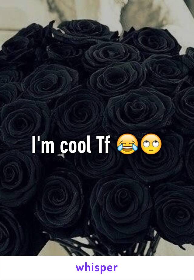 I'm cool Tf 😂🙄
