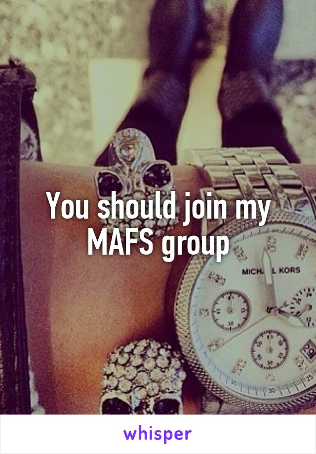 You should join my MAFS group