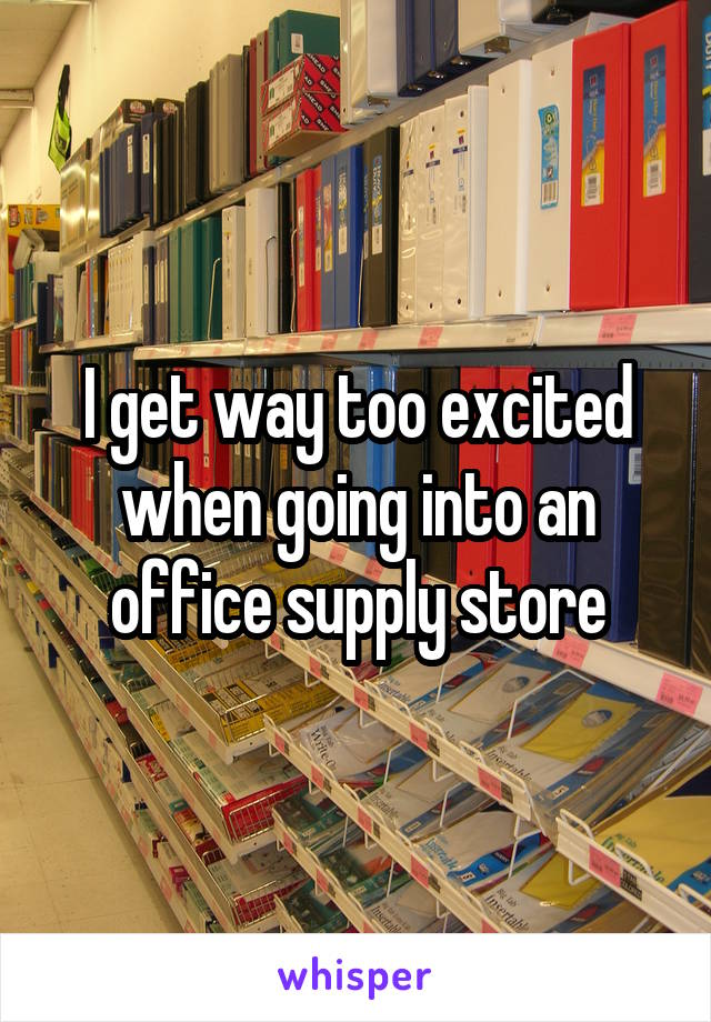 I get way too excited when going into an office supply store