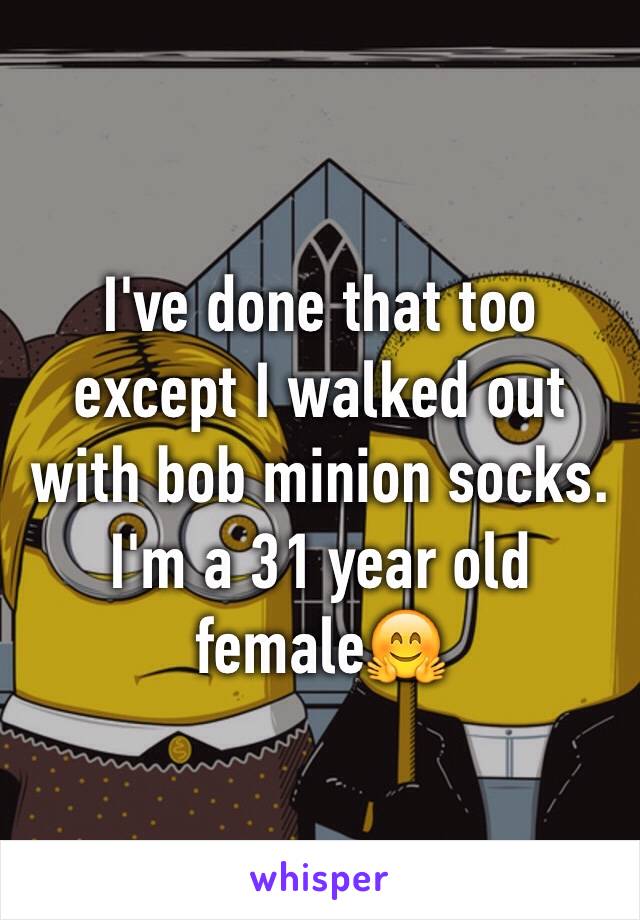 I've done that too except I walked out with bob minion socks. I'm a 31 year old female🤗