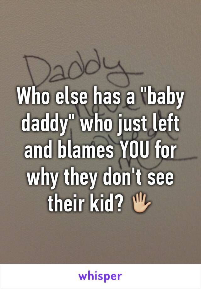 Who else has a "baby daddy" who just left and blames YOU for why they don't see their kid? 🖐🏼