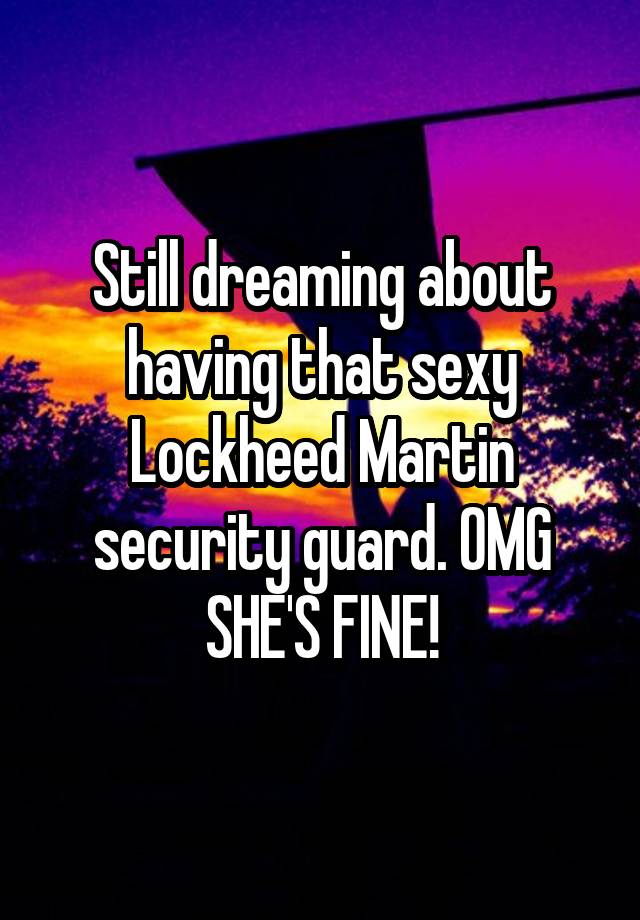 still-dreaming-about-having-that-sexy-lockheed-martin-security-guard