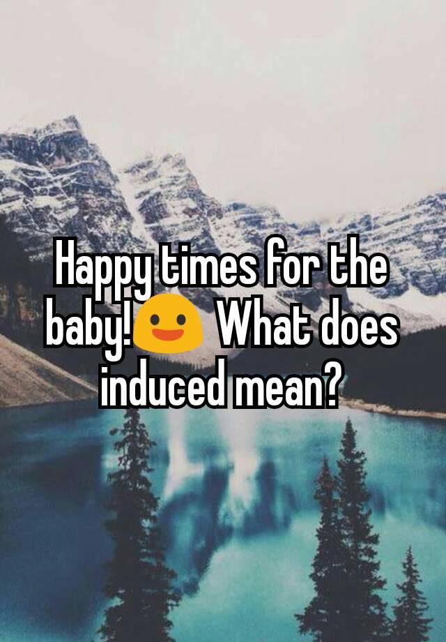 happy-times-for-the-baby-what-does-induced-mean