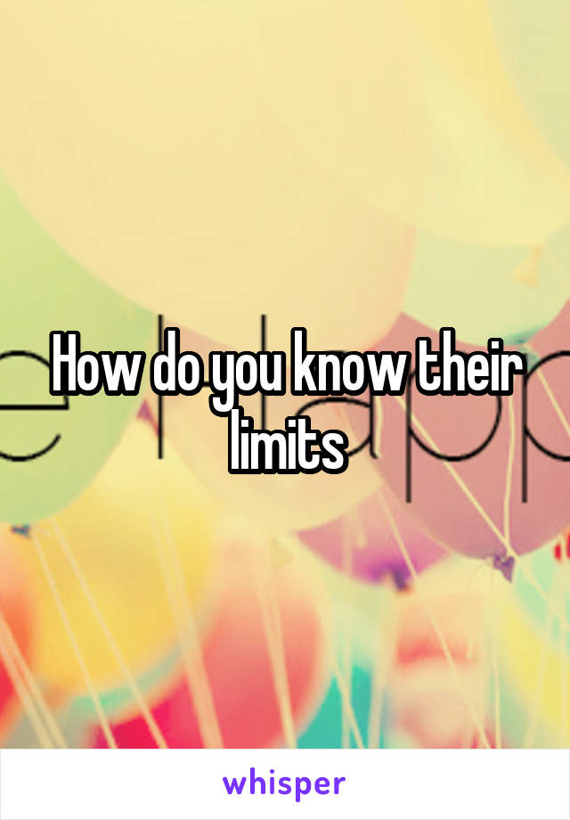 How do you know their limits