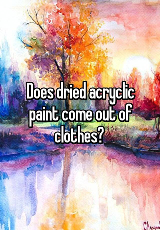 does-dried-acryclic-paint-come-out-of-clothes