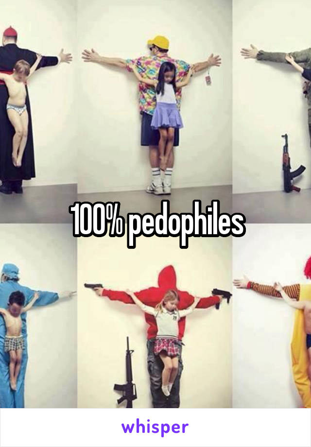 100% pedophiles