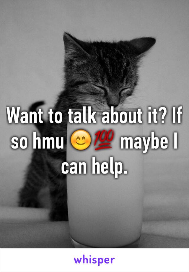 Want to talk about it? If so hmu 😊💯 maybe I can help. 