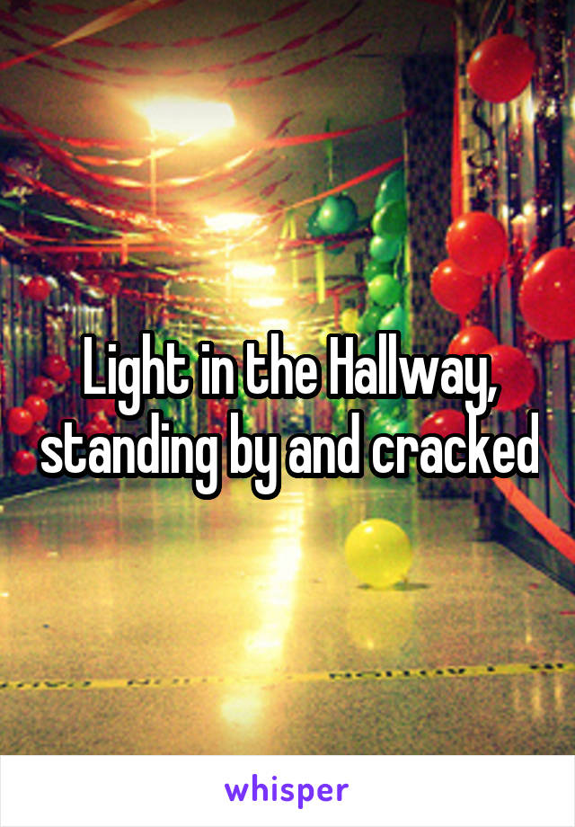 Light in the Hallway, standing by and cracked