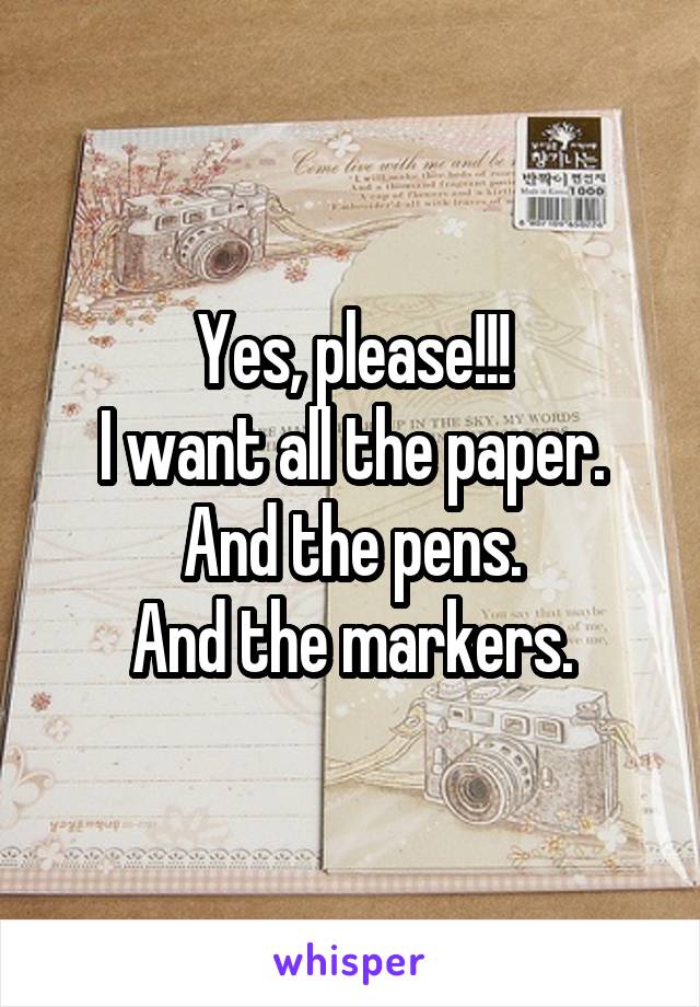 Yes, please!!!
I want all the paper. And the pens.
And the markers.