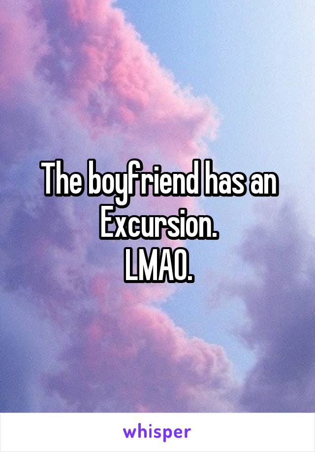 The boyfriend has an Excursion.
LMAO.