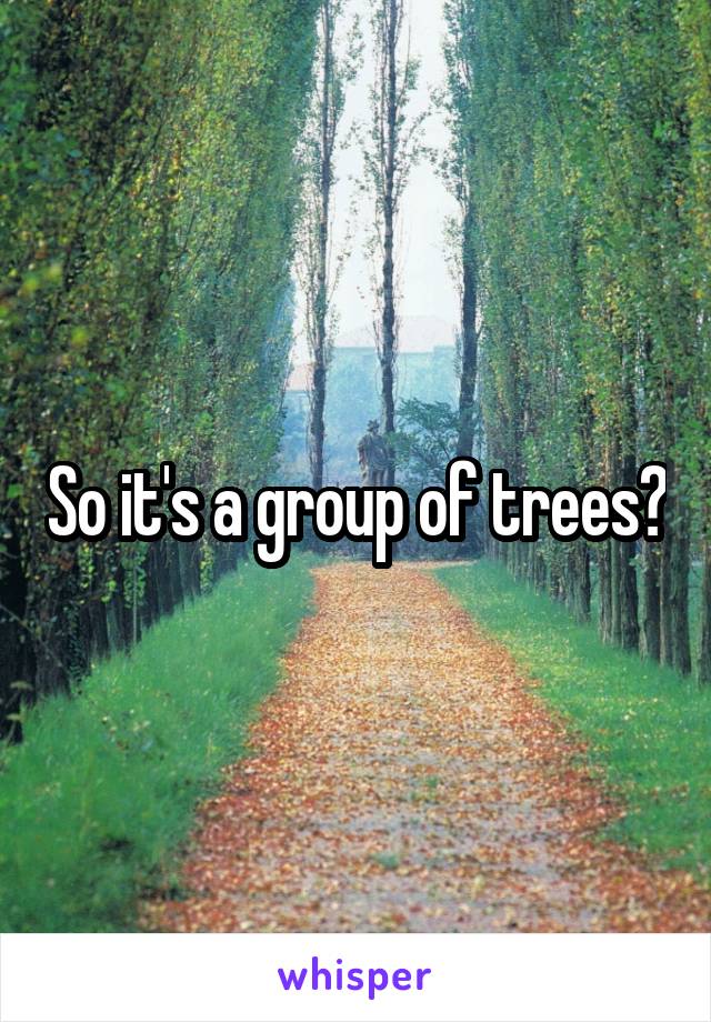 so-it-s-a-group-of-trees