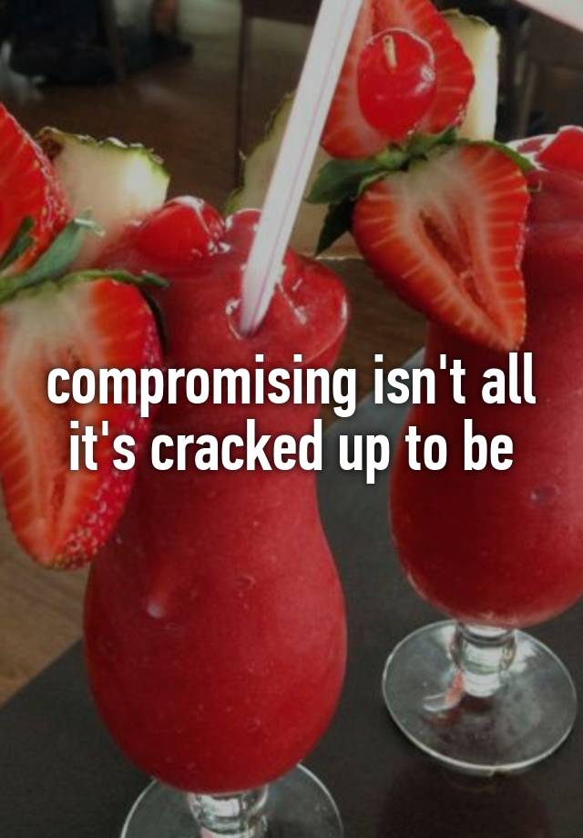 compromising-isn-t-all-it-s-cracked-up-to-be