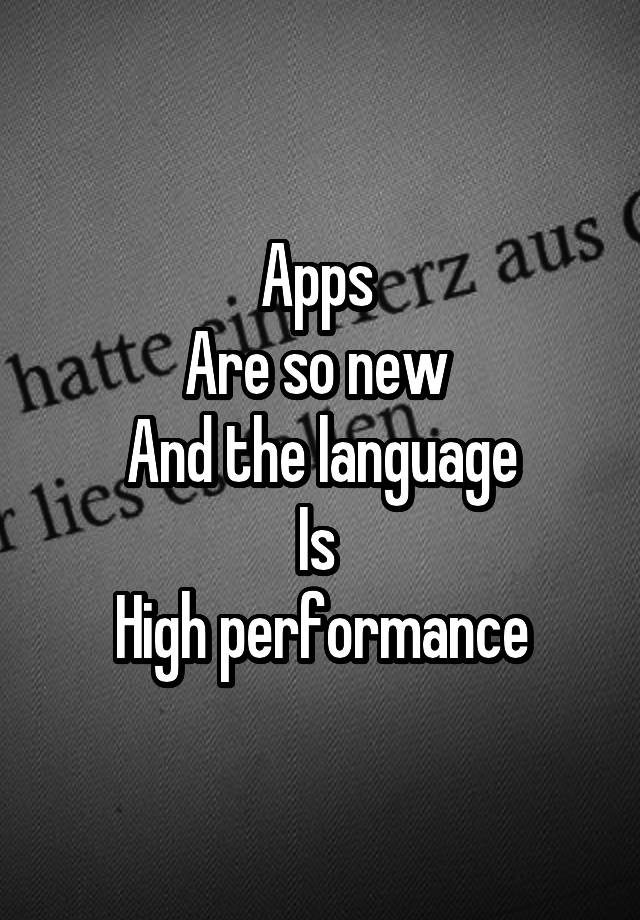 apps-are-so-new-and-the-language-is-high-performance