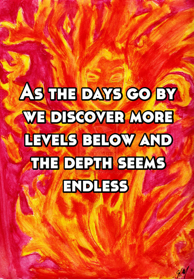 as-the-days-go-by-we-discover-more-levels-below-and-the-depth-seems-endless