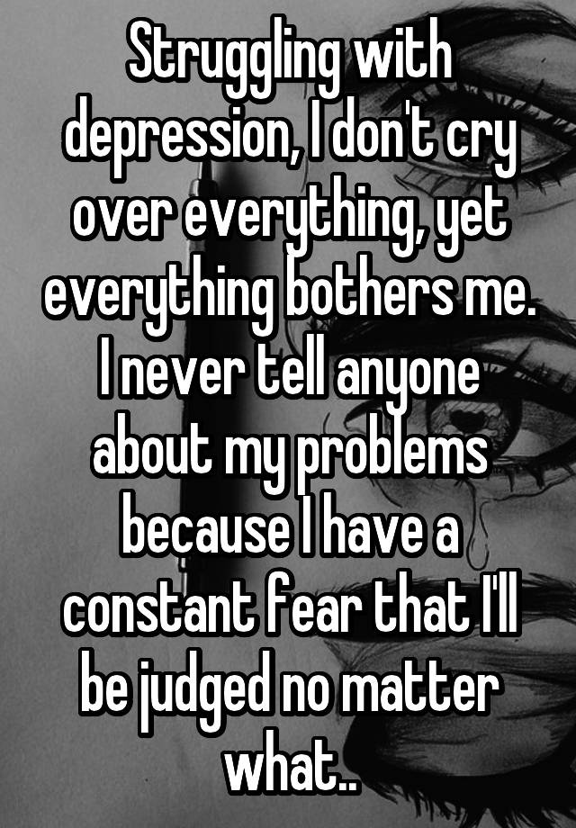 struggling-with-depression-i-don-t-cry-over-everything-yet-everything