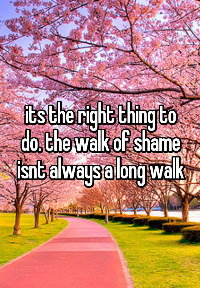 its-the-right-thing-to-do-the-walk-of-shame-isnt-always-a-long-walk