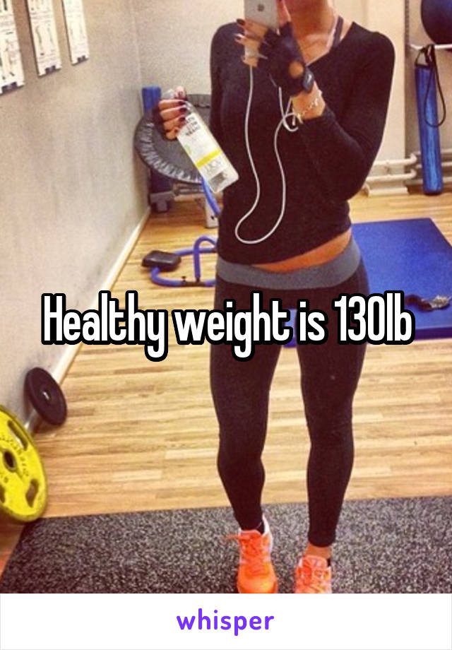 Healthy weight is 130lb