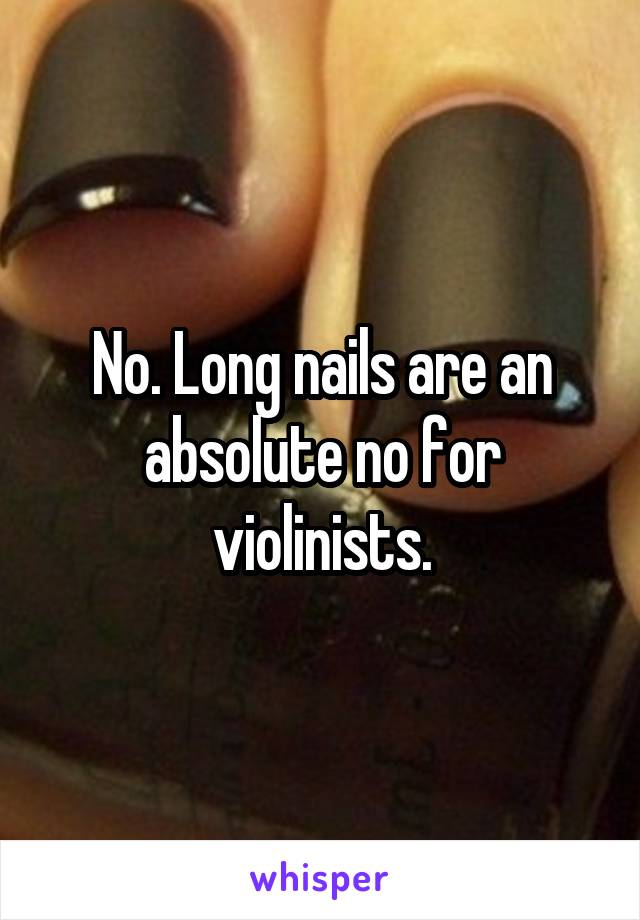 No. Long nails are an absolute no for violinists.
