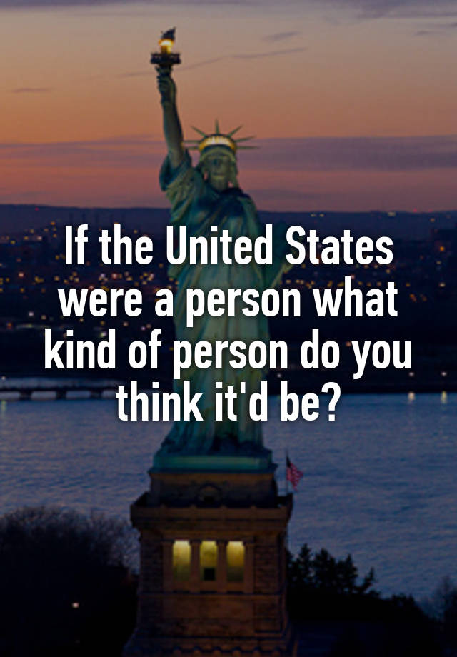 if-the-united-states-were-a-person-what-kind-of-person-do-you-think-it