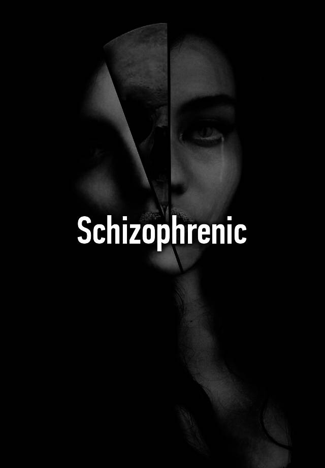 schizophrenic