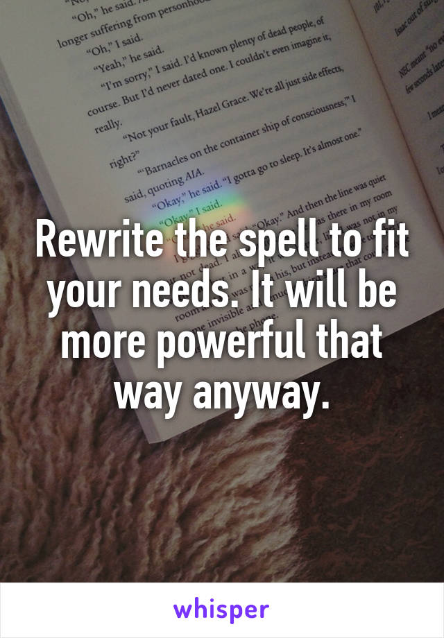 Rewrite the spell to fit your needs. It will be more powerful that way anyway.