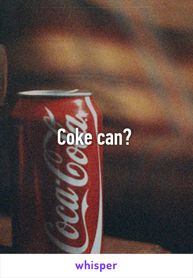 Coke can? 