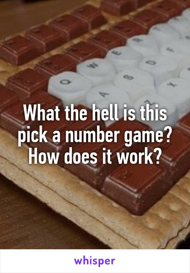 What the hell is this pick a number game? How does it work?