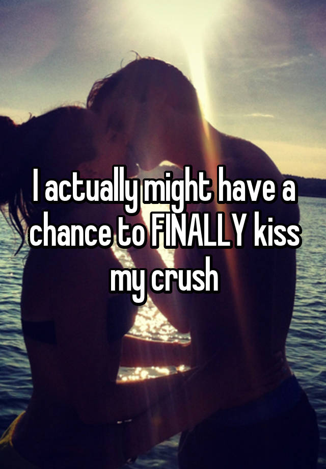 i-actually-might-have-a-chance-to-finally-kiss-my-crush