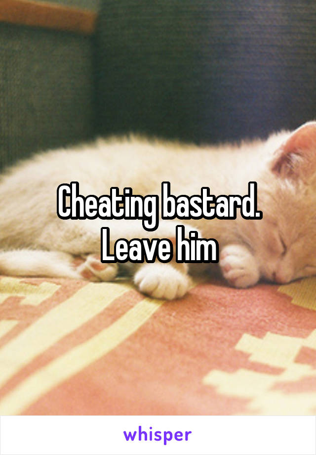 cheating-bastard-leave-him