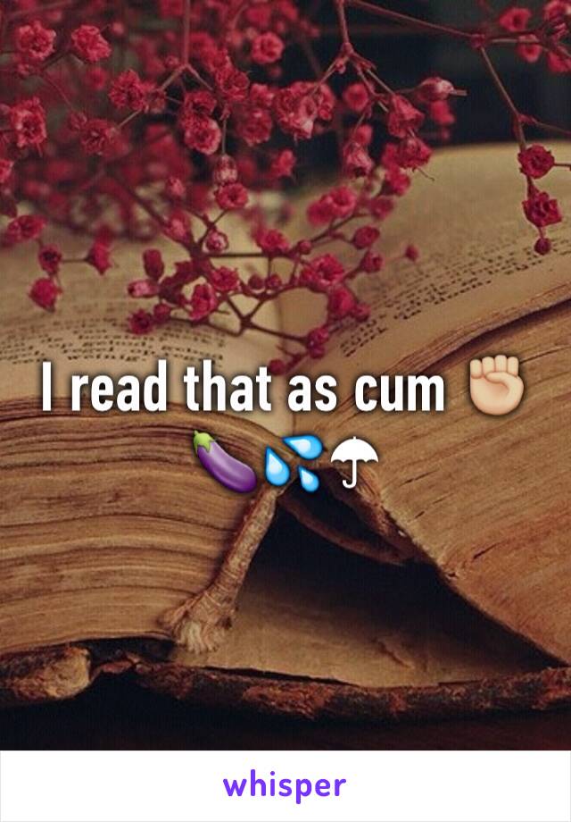 I read that as cum ✊🏼🍆💦☂