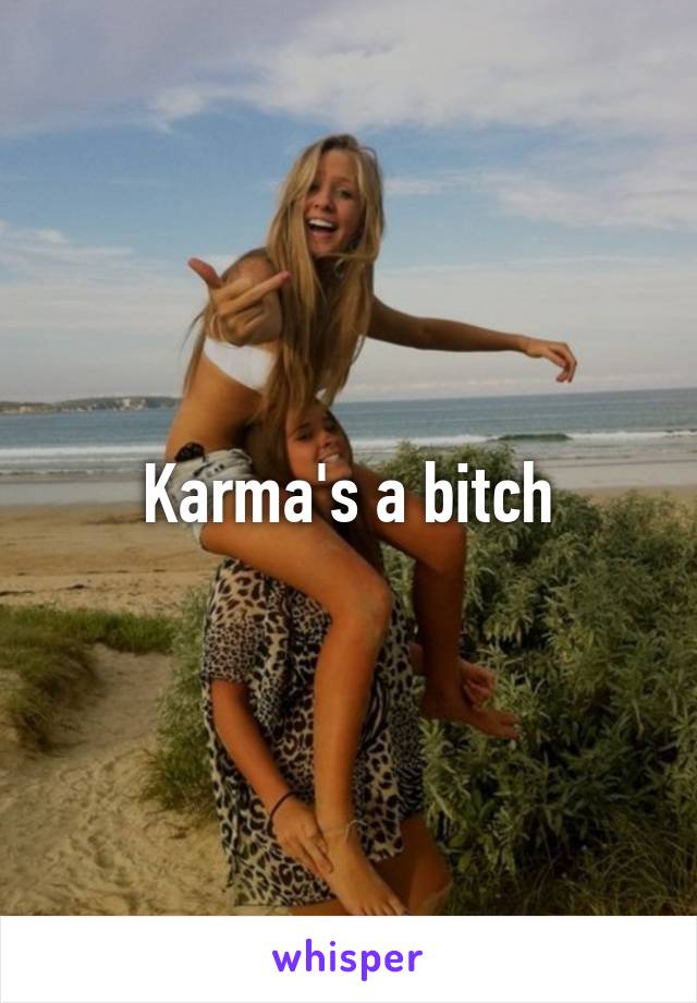 Karma's a bitch