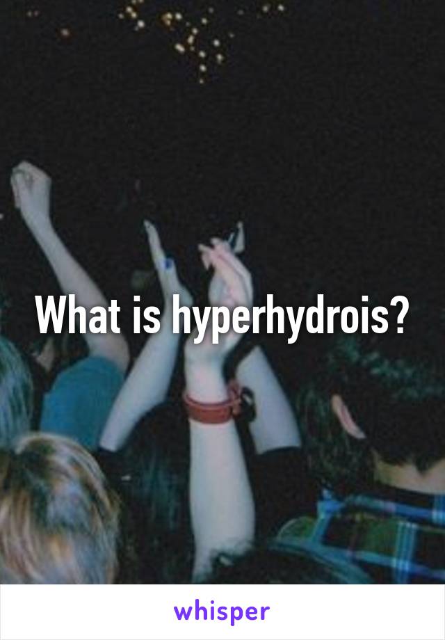 What is hyperhydrois?