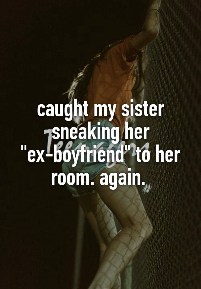 Caught My Sister Sneaking Her Ex Boyfriend To Her Room Again 0441