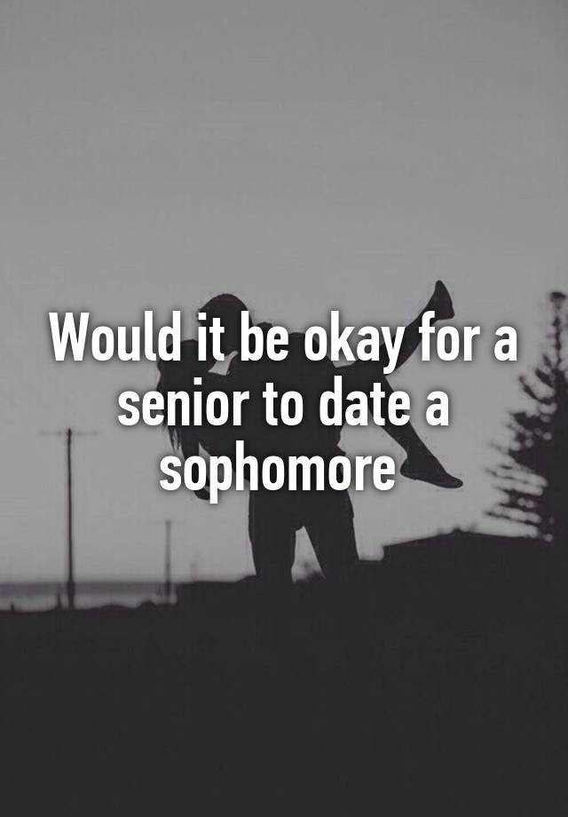 is-a-senior-dating-a-sophomore-weird-greatsenioryears