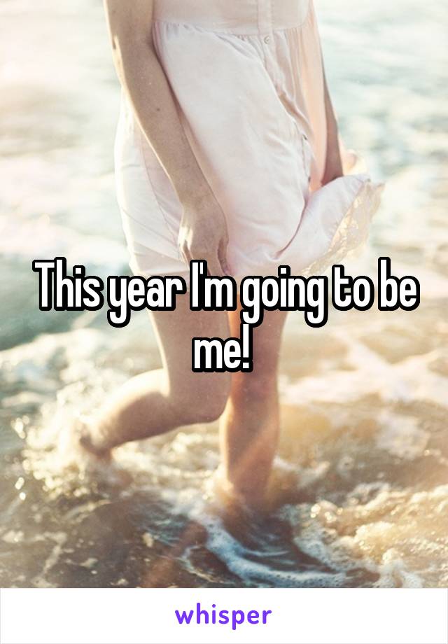 This year I'm going to be me! 