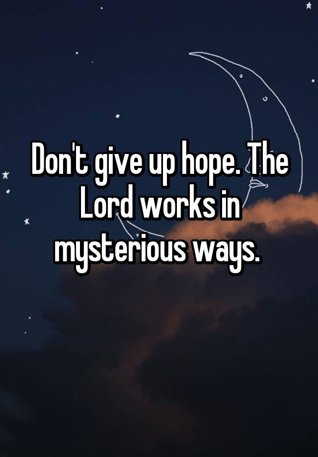 don-t-give-up-hope-the-lord-works-in-mysterious-ways