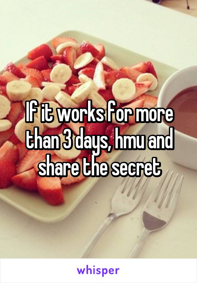 If it works for more than 3 days, hmu and share the secret