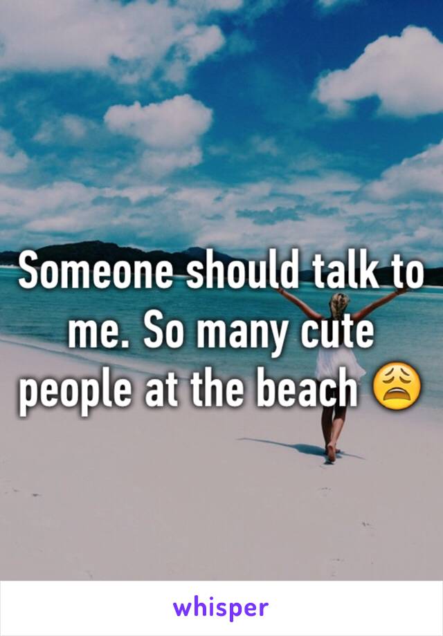 Someone should talk to me. So many cute people at the beach 😩