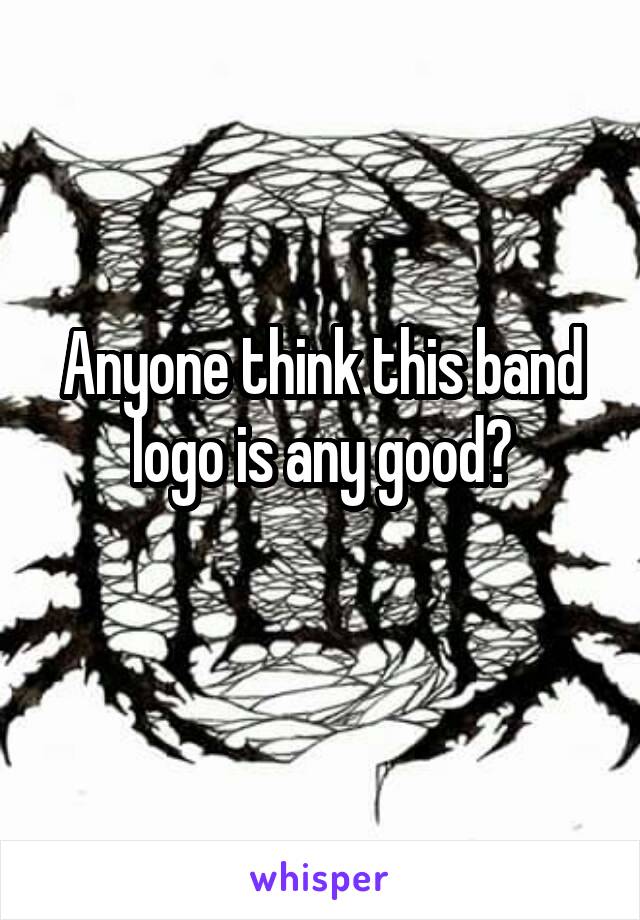 Anyone think this band logo is any good?
