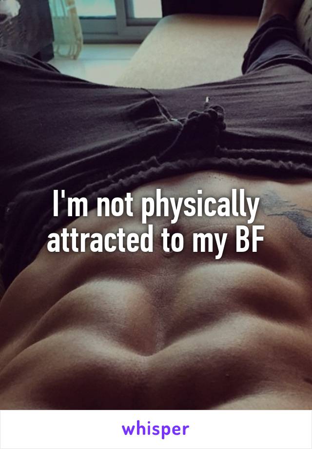 I'm not physically attracted to my BF