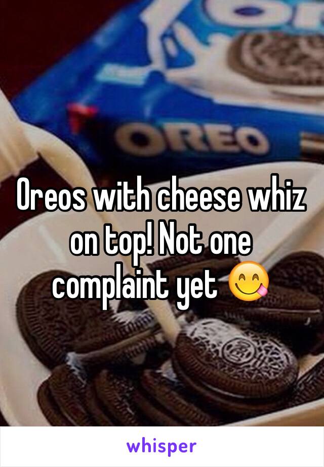 Oreos with cheese whiz on top! Not one complaint yet 😋