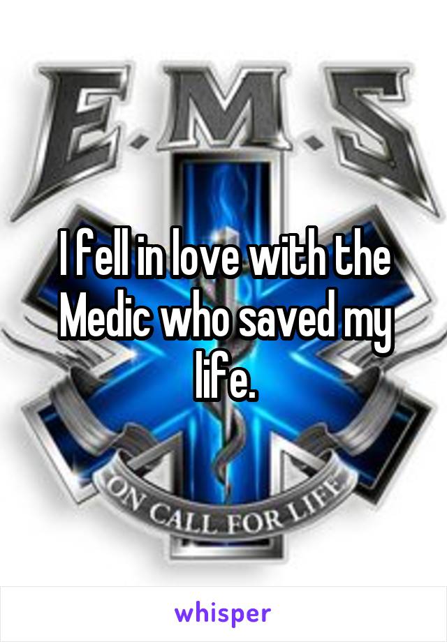 I fell in love with the Medic who saved my life.