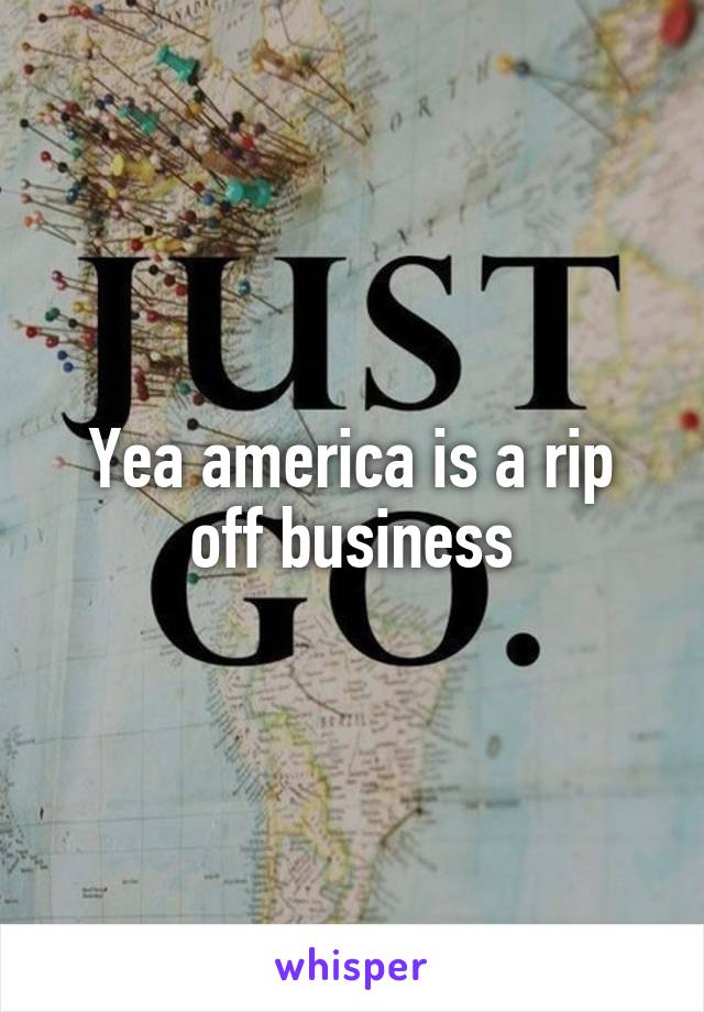 Yea america is a rip off business