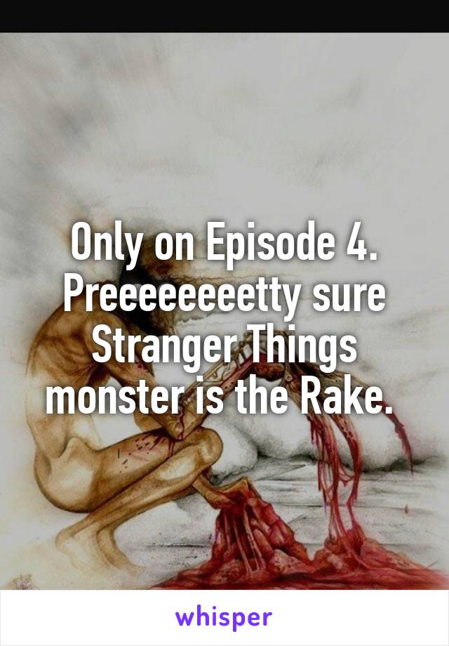 Only on Episode 4. Preeeeeeeetty sure Stranger Things monster is the Rake. 